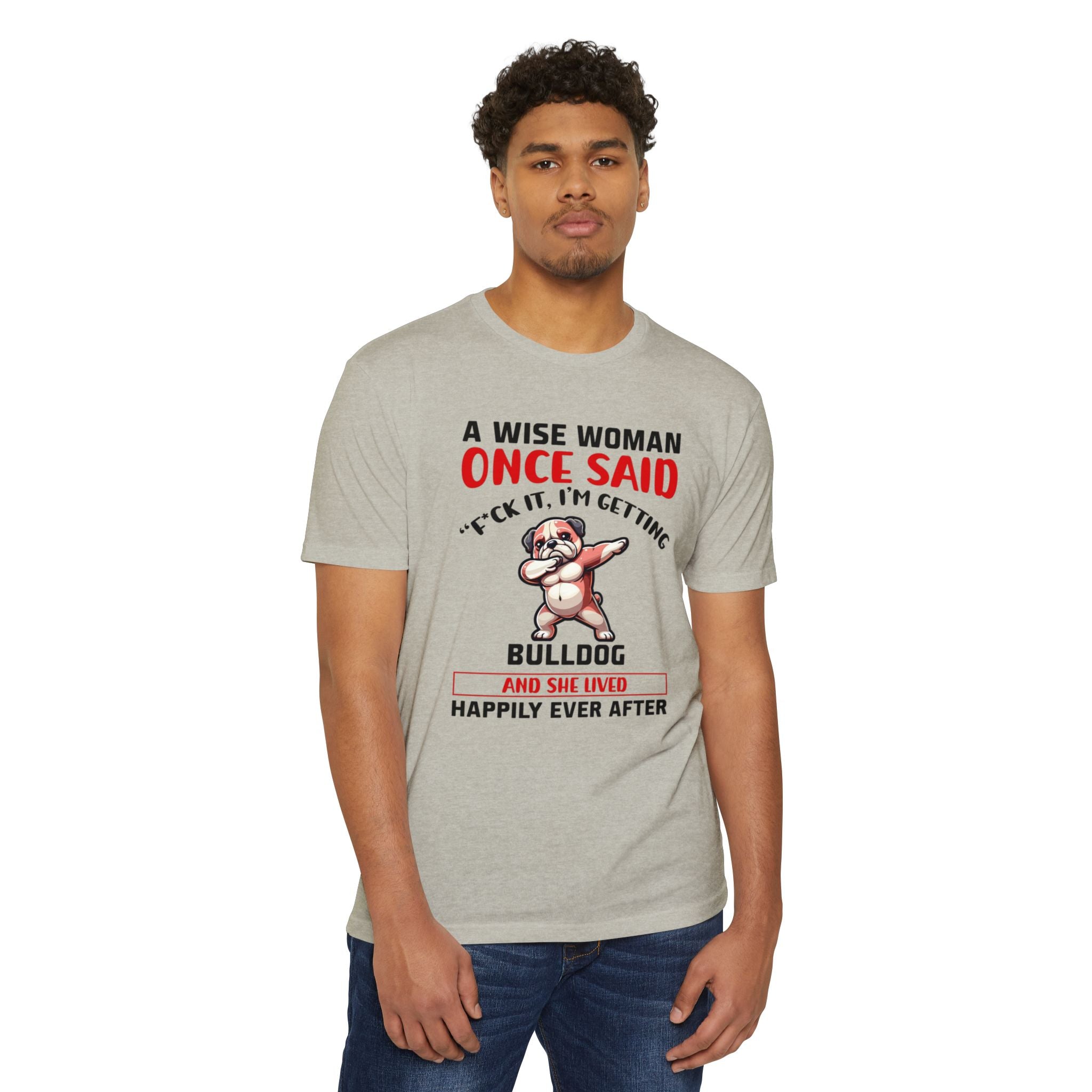 Bulldog Lover Funny Dog Mom T-Shirt | "A Wise Woman Once Said... F*ck It, I'm Getting a Bulldog"