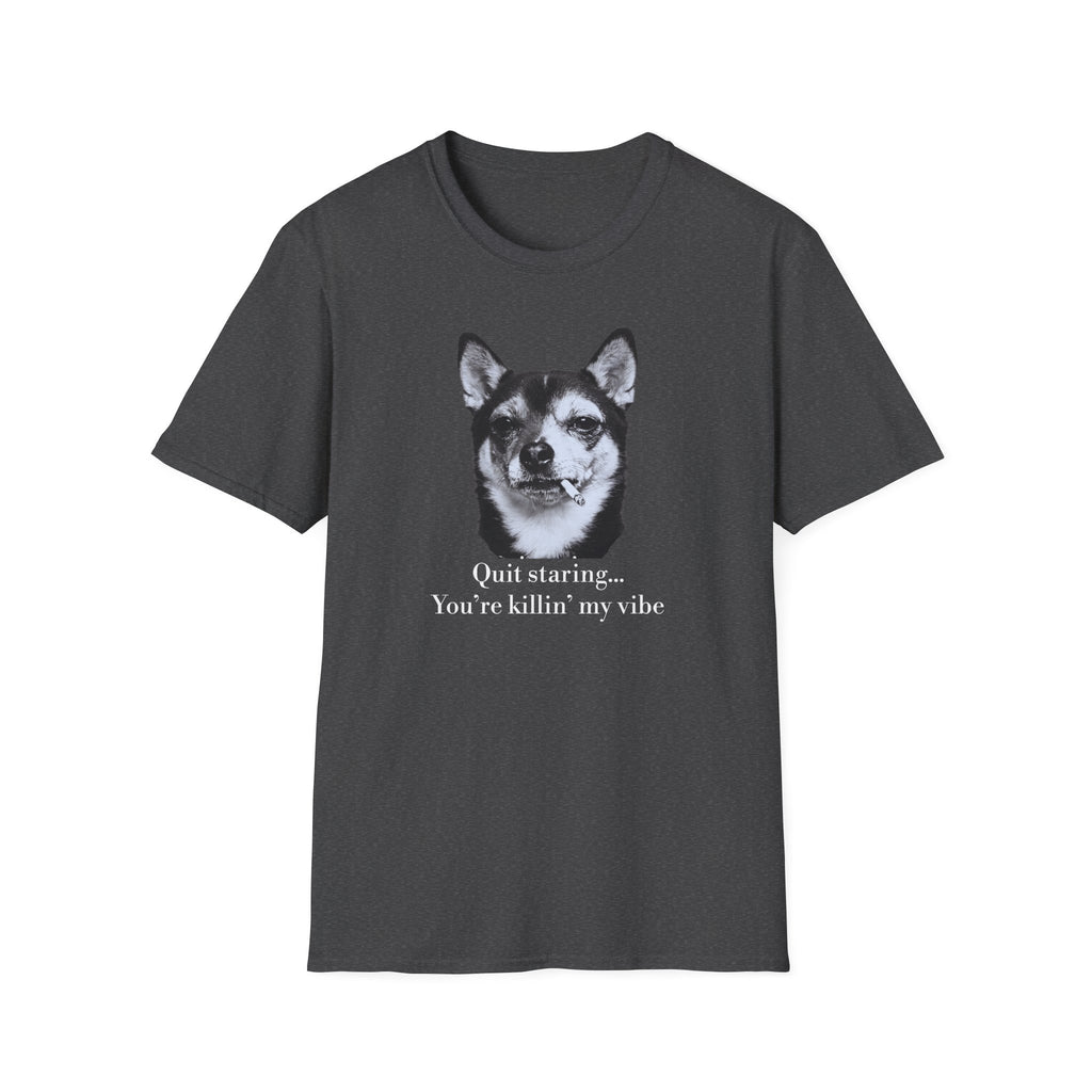 Dog Graphic T-Shirt — "Quit Staring... You're Killin' My Vibe"