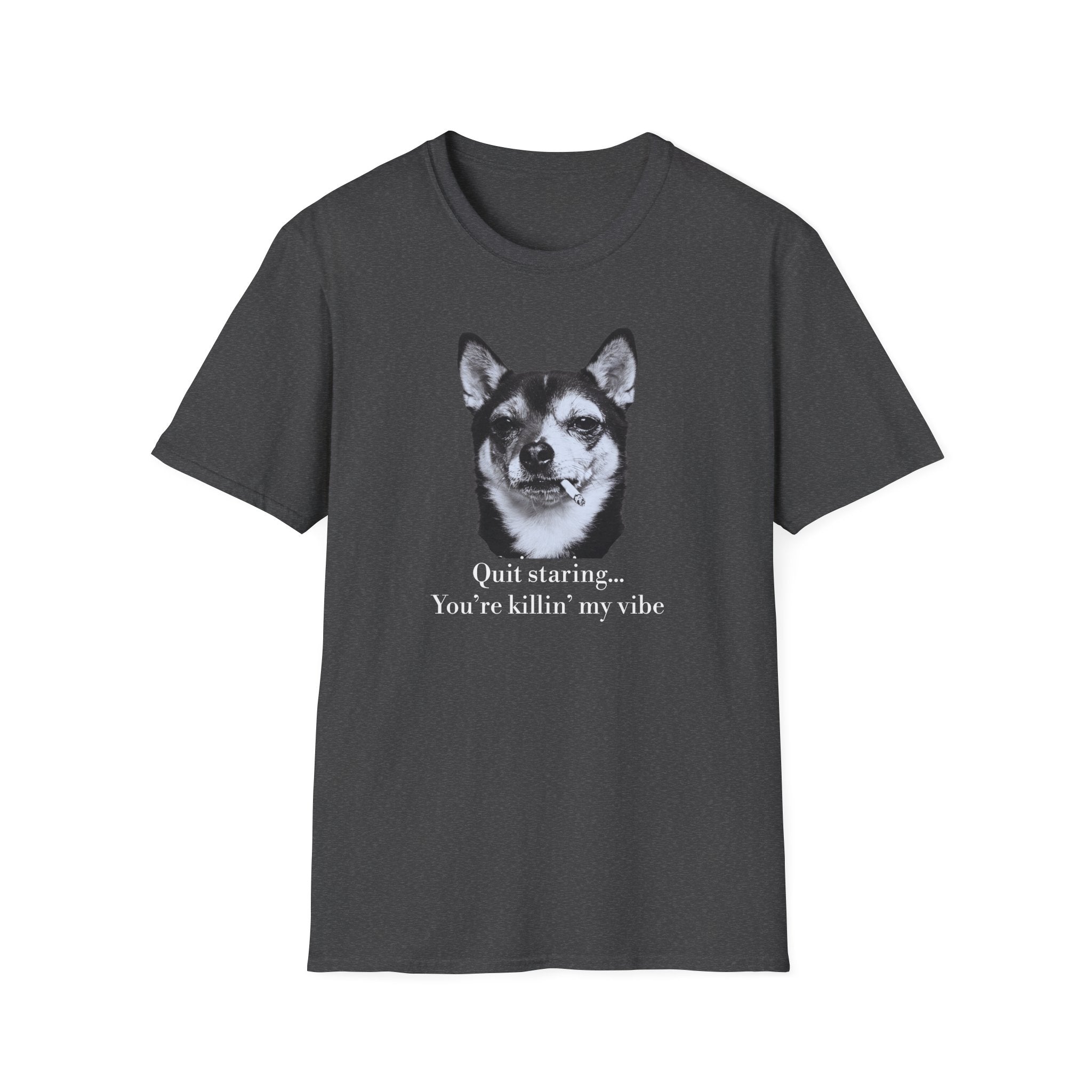 Dog Graphic T-Shirt — "Quit Staring... You're Killin' My Vibe"