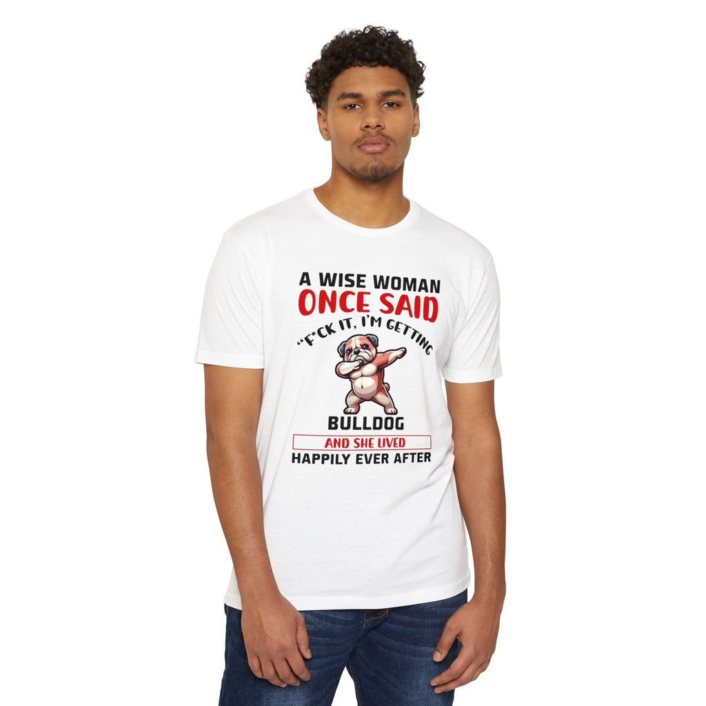 Bulldog Lover Funny Dog Mom T-Shirt | "A Wise Woman Once Said... F*ck It, I'm Getting a Bulldog"