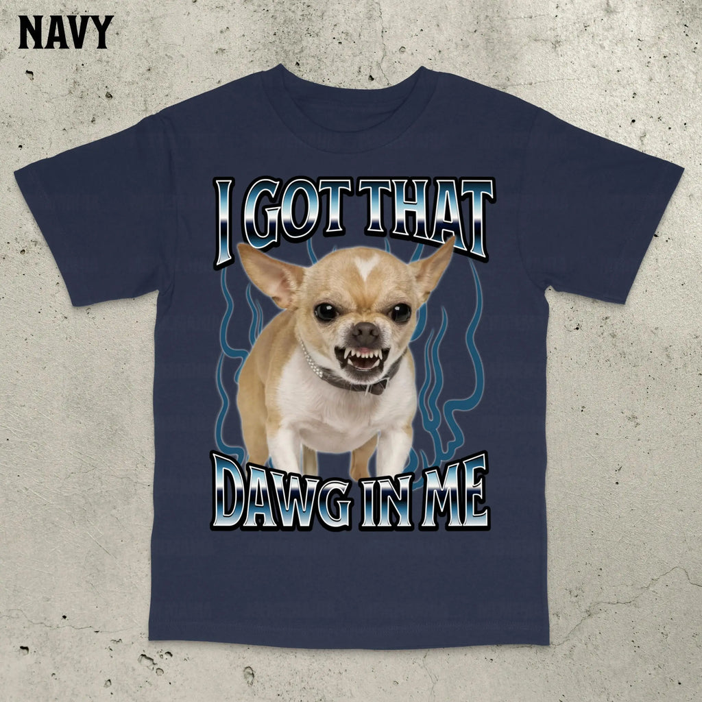 Got That Dawg in Me – Funny Chihuahua T-Shirt