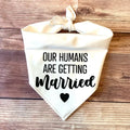 white My Humans/Our Humans Are Getting Married Dog Bandana Wedding Engagement bridal shower dog decoration Photo props gift